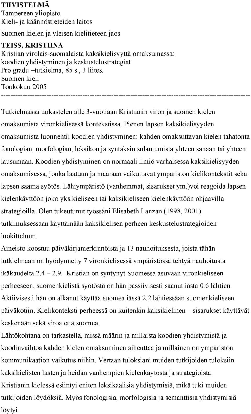 Suomen kieli Toukokuu 2005 -------------------------------------------------------------------------------------------------------- Tutkielmassa tarkastelen alle 3-vuotiaan Kristianin viron ja suomen