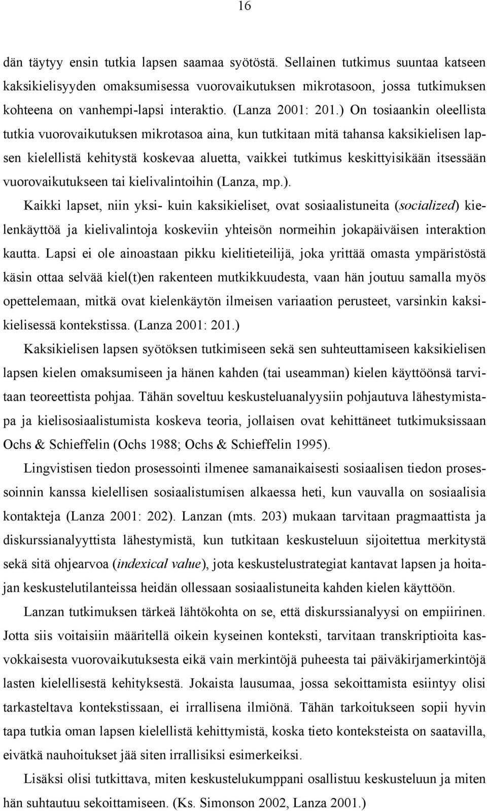 ) On tosiaankin oleellista tutkia vuorovaikutuksen mikrotasoa aina, kun tutkitaan mitä tahansa kaksikielisen lapsen kielellistä kehitystä koskevaa aluetta, vaikkei tutkimus keskittyisikään itsessään