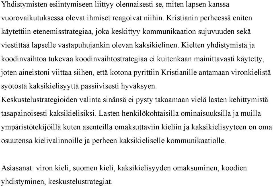 Kielten yhdistymistä ja koodinvaihtoa tukevaa koodinvaihtostrategiaa ei kuitenkaan mainittavasti käytetty, joten aineistoni viittaa siihen, että kotona pyrittiin Kristianille antamaan vironkielistä