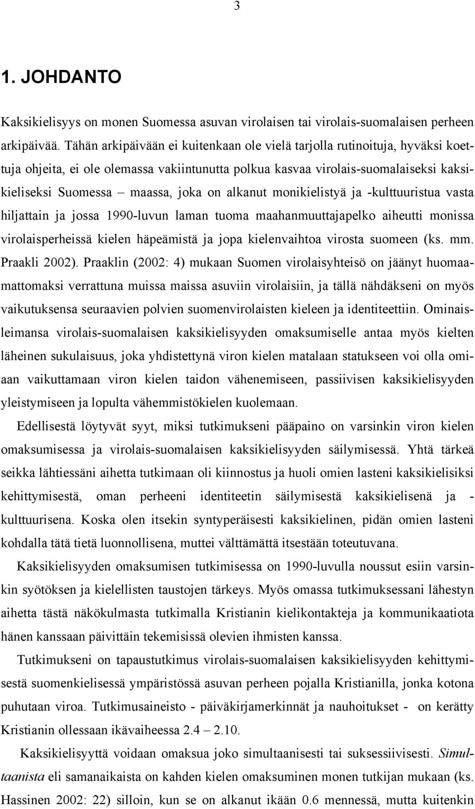 alkanut monikielistyä ja -kulttuuristua vasta hiljattain ja jossa 1990-luvun laman tuoma maahanmuuttajapelko aiheutti monissa virolaisperheissä kielen häpeämistä ja jopa kielenvaihtoa virosta suomeen