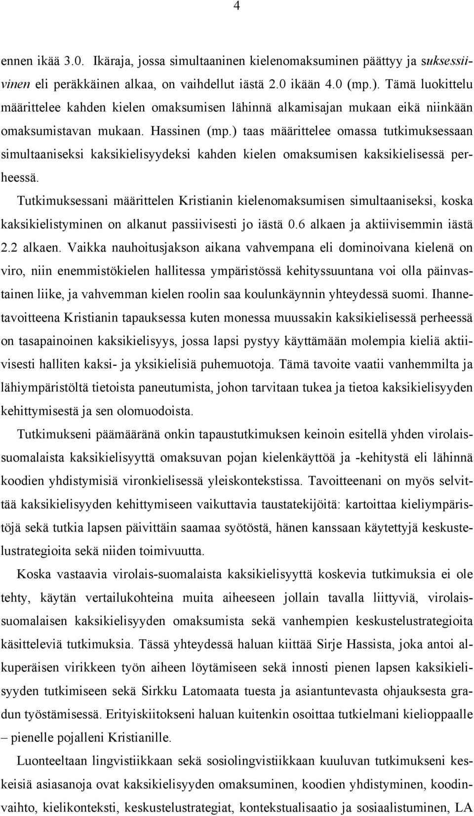 ) taas määrittelee omassa tutkimuksessaan simultaaniseksi kaksikielisyydeksi kahden kielen omaksumisen kaksikielisessä perheessä.