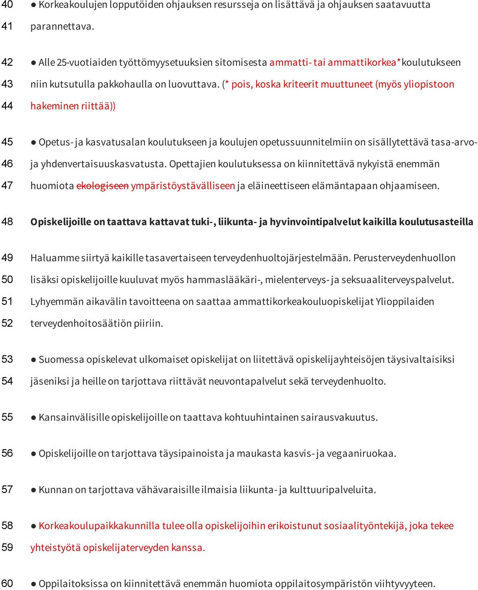 (* pois, koska kriteerit muuttuneet (myös yliopistoon hakeminen riittää)) 45 46 47 Opetus- ja kasvatusalan koulutukseen ja koulujen opetussuunnitelmiin on sisällytettävä tasa-arvo- ja