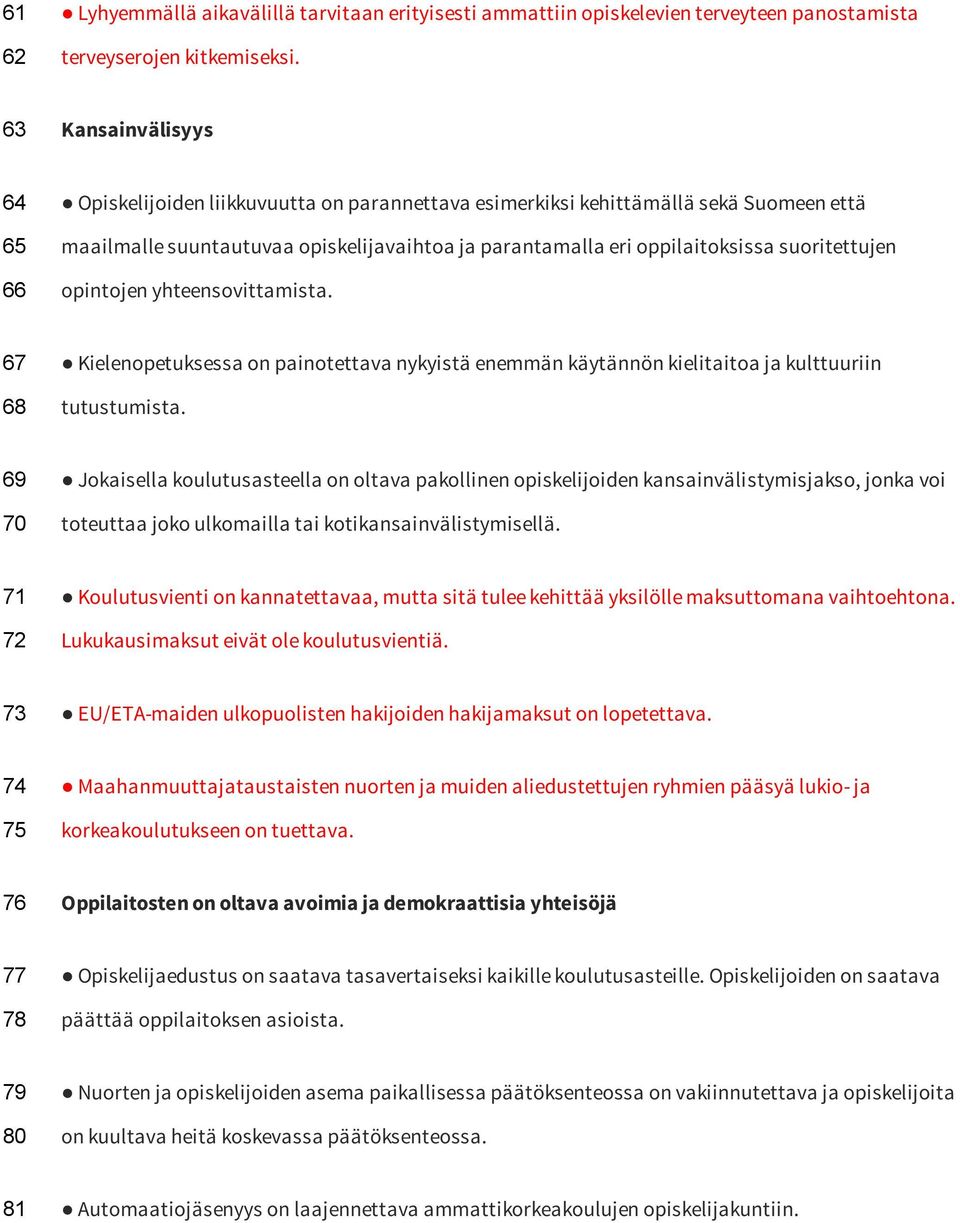 suoritettujen opintojen yhteensovittamista. 67 68 Kielenopetuksessa on painotettava nykyistä enemmän käytännön kielitaitoa ja kulttuuriin tutustumista.