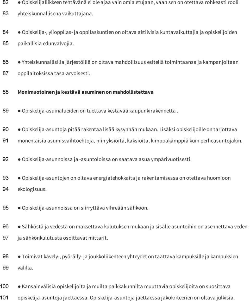 86 87 Yhteiskunnallisilla järjestöillä on oltava mahdollisuus esitellä toimintaansa ja kampanjoitaan oppilaitoksissa tasa-arvoisesti.
