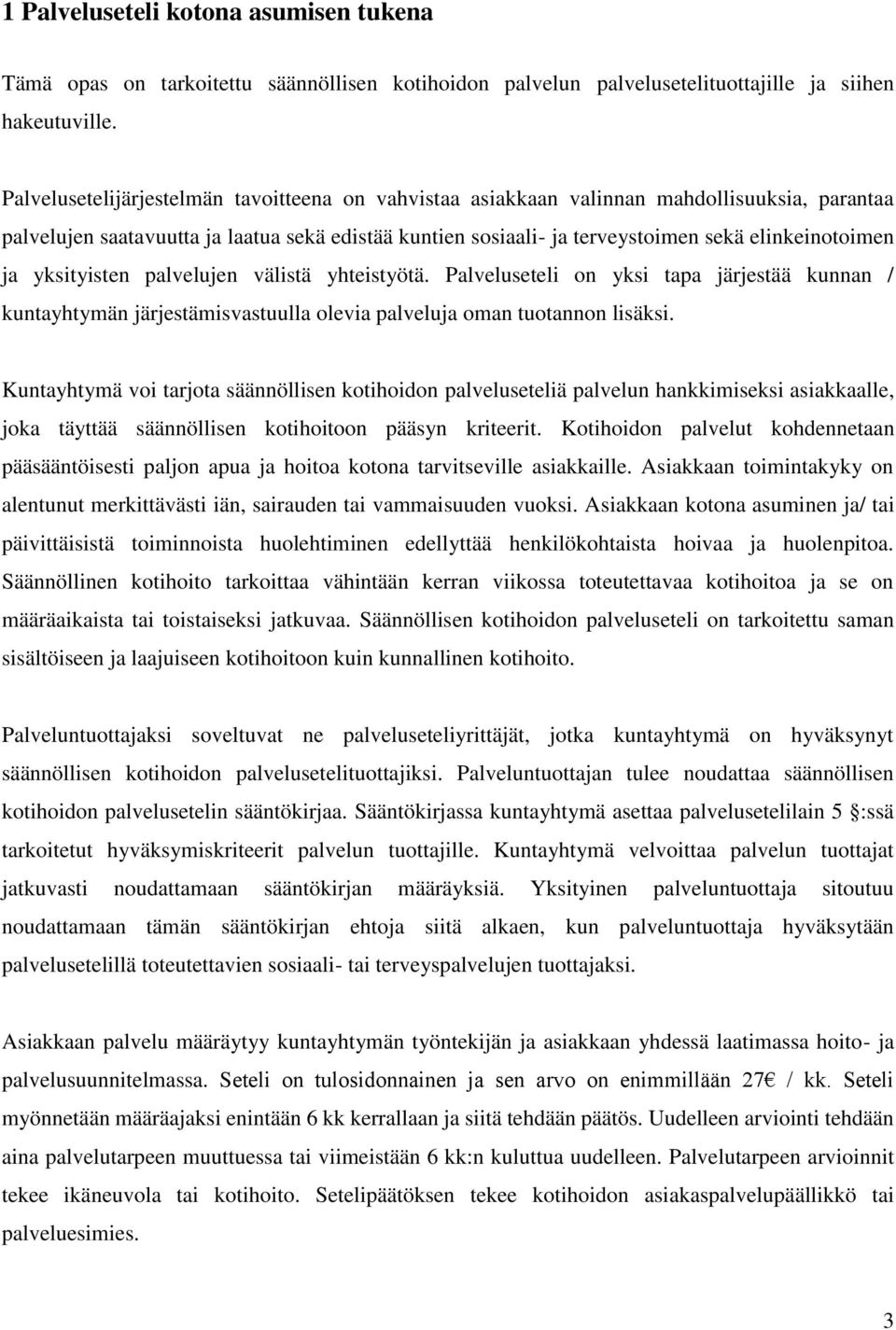 ja yksityisten palvelujen välistä yhteistyötä. Palveluseteli on yksi tapa järjestää kunnan / kuntayhtymän järjestämisvastuulla olevia palveluja oman tuotannon lisäksi.