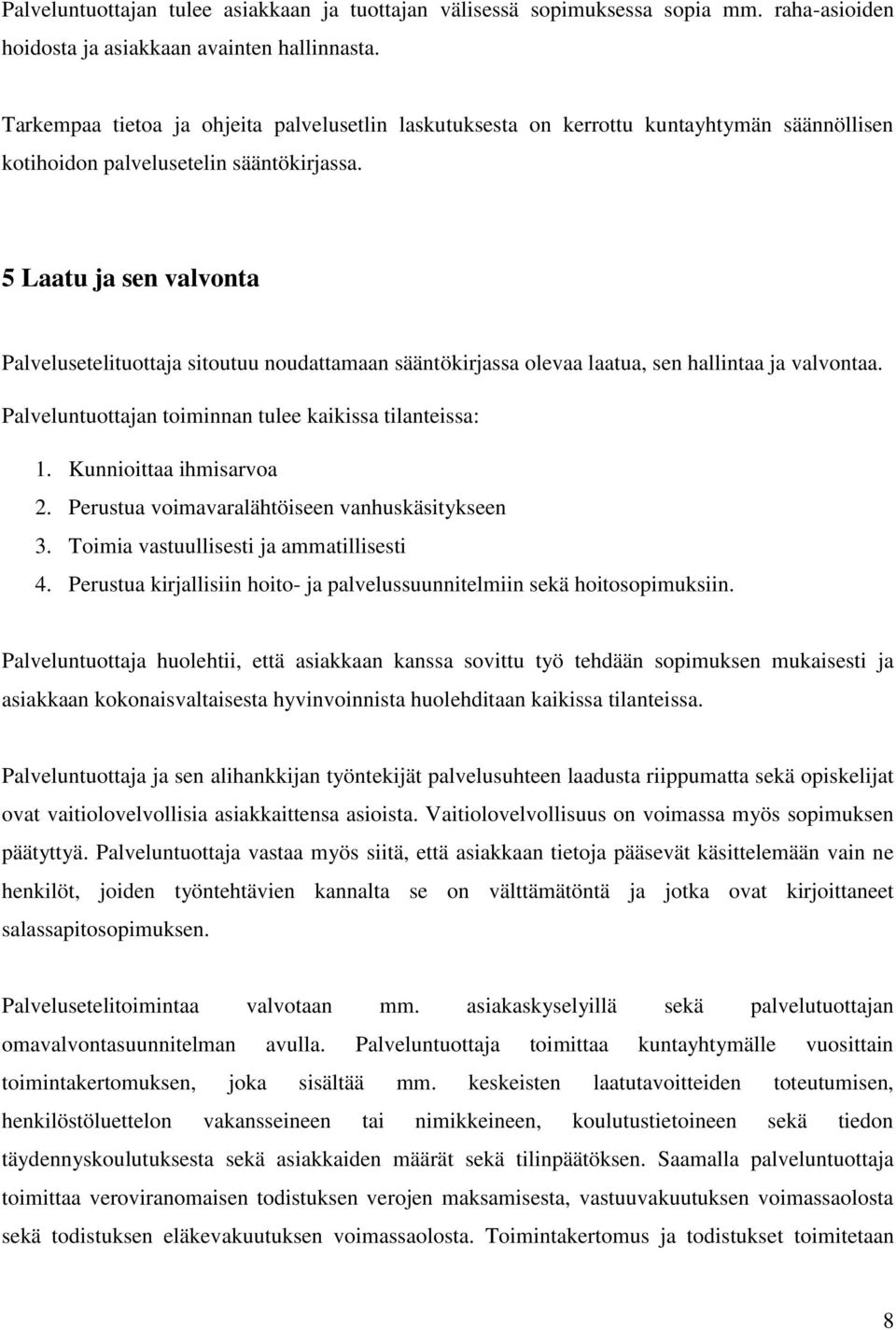 5 Laatu ja sen valvonta Palvelusetelituottaja sitoutuu noudattamaan sääntökirjassa olevaa laatua, sen hallintaa ja valvontaa. Palveluntuottajan toiminnan tulee kaikissa tilanteissa: 1.