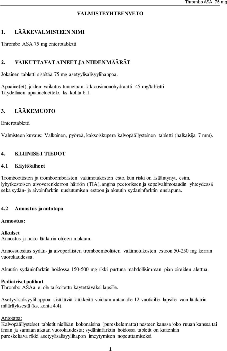 Valmisteen kuvaus: Valkoinen, pyöreä, kaksoiskupera kalvopäällysteinen tabletti (halkaisija 7 mm). 4. KLIINISET TIEDOT 4.