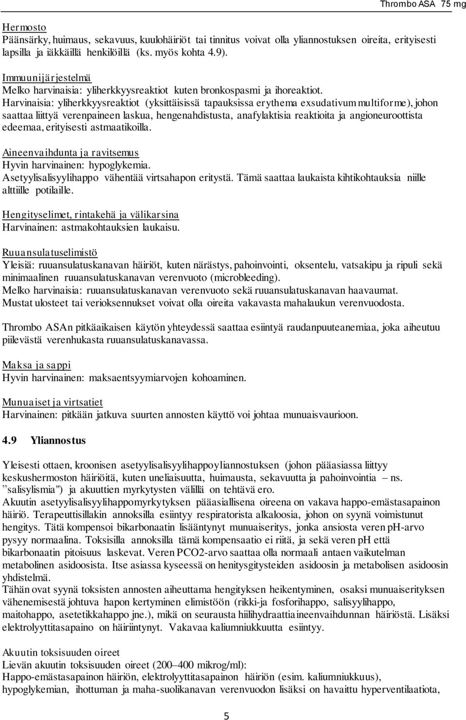 Harvinaisia: yliherkkyysreaktiot (yksittäisissä tapauksissa erythema exsudativum multiforme), johon saattaa liittyä verenpaineen laskua, hengenahdistusta, anafylaktisia reaktioita ja