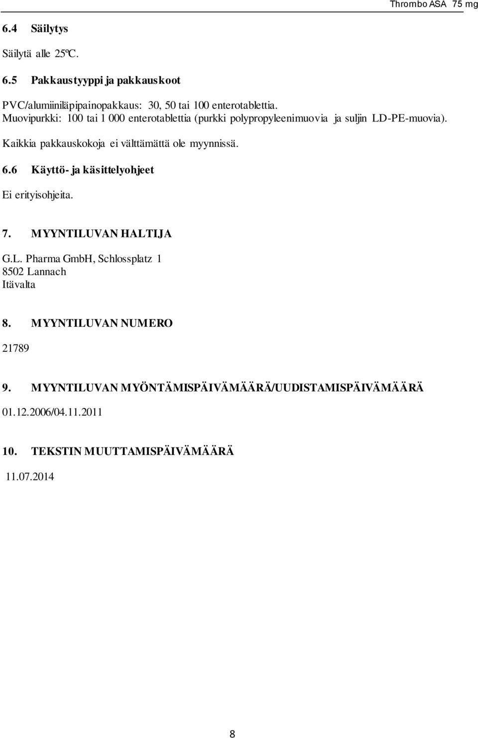 Kaikkia pakkauskokoja ei välttämättä ole myynnissä. 6.6 Käyttö- ja käsittelyohjeet Ei erityisohjeita. 7. MYYNTILU