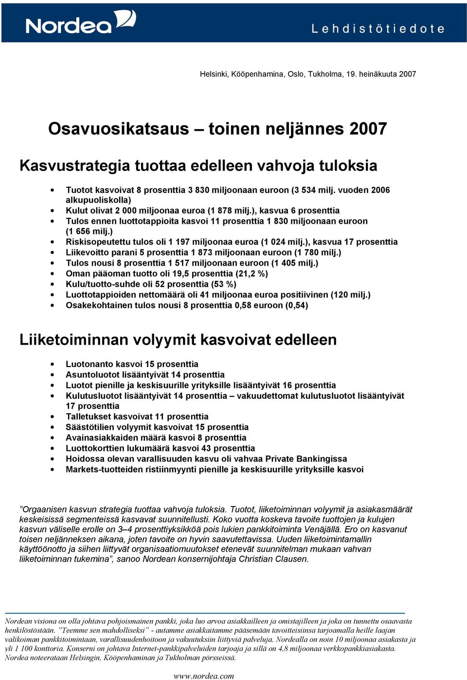 vuoden 2006 alkupuoliskolla) Kulut olivat 2 000 miljoonaa euroa (1 878 milj.), kasvua 6 prosenttia Tulos ennen luottotappioita kasvoi 11 prosenttia 1 830 miljoonaan euroon (1 656 milj.