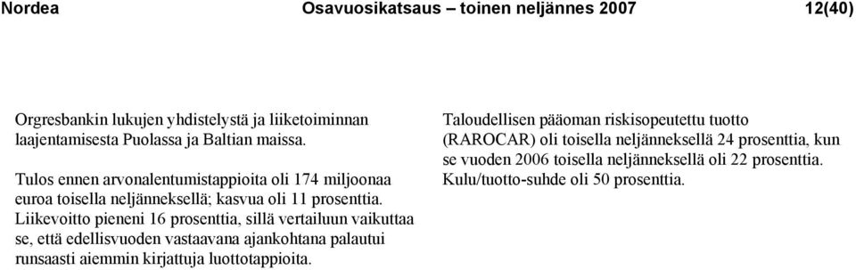 Liikevoitto pieneni 16 prosenttia, sillä vertailuun vaikuttaa se, että edellisvuoden vastaavana ajankohtana palautui runsaasti aiemmin kirjattuja