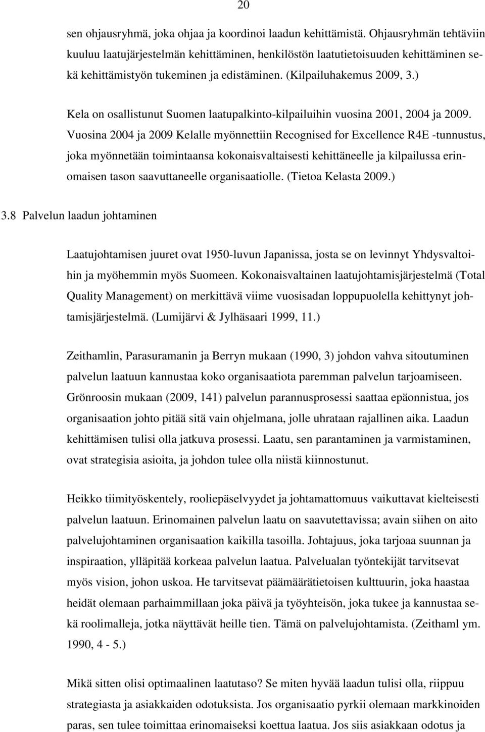 ) Kela on osallistunut Suomen laatupalkinto-kilpailuihin vuosina 2001, 2004 ja 2009.