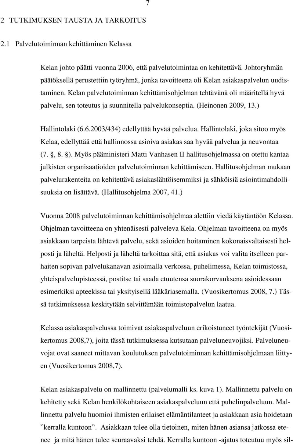 Kelan palvelutoiminnan kehittämisohjelman tehtävänä oli määritellä hyvä palvelu, sen toteutus ja suunnitella palvelukonseptia. (Heinonen 2009, 13.) Hallintolaki (6.6.2003/434) edellyttää hyvää palvelua.