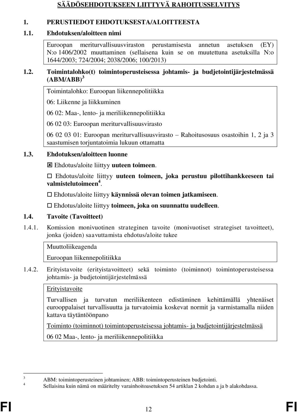 1. Ehdotuksen/aloitteen nimi Euroopan meriturvallisuusviraston perustamisesta annetun asetuksen (EY) N:o 1406/2002 muuttaminen (sellaisena kuin se on muutettuna asetuksilla N:o 1644/2003; 724/2004;
