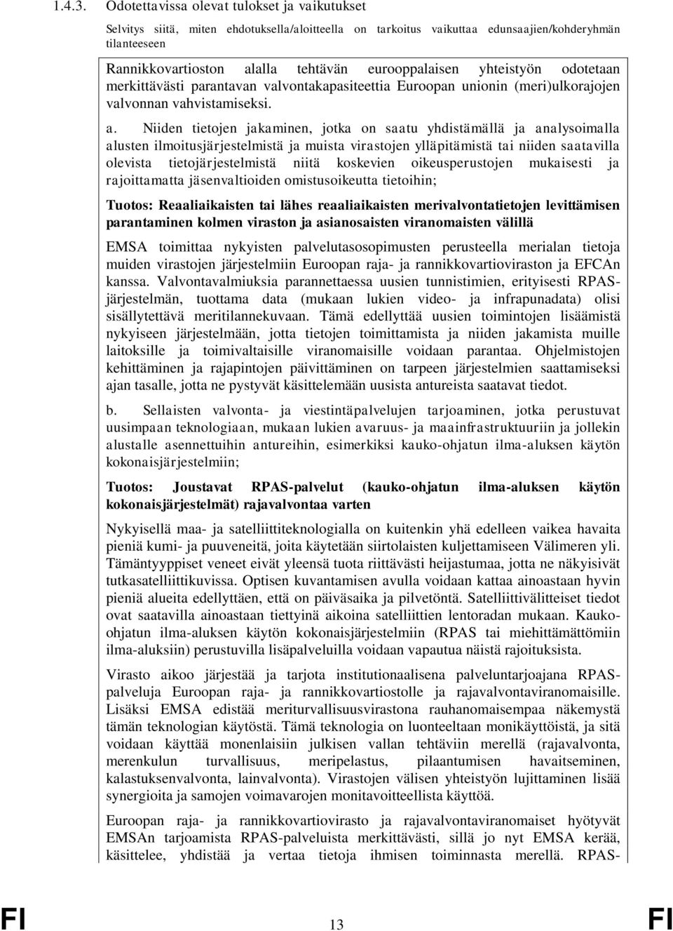 eurooppalaisen yhteistyön odotetaan merkittävästi parantavan valvontakapasiteettia Euroopan unionin (meri)ulkorajojen valvonnan vahvistamiseksi. a.
