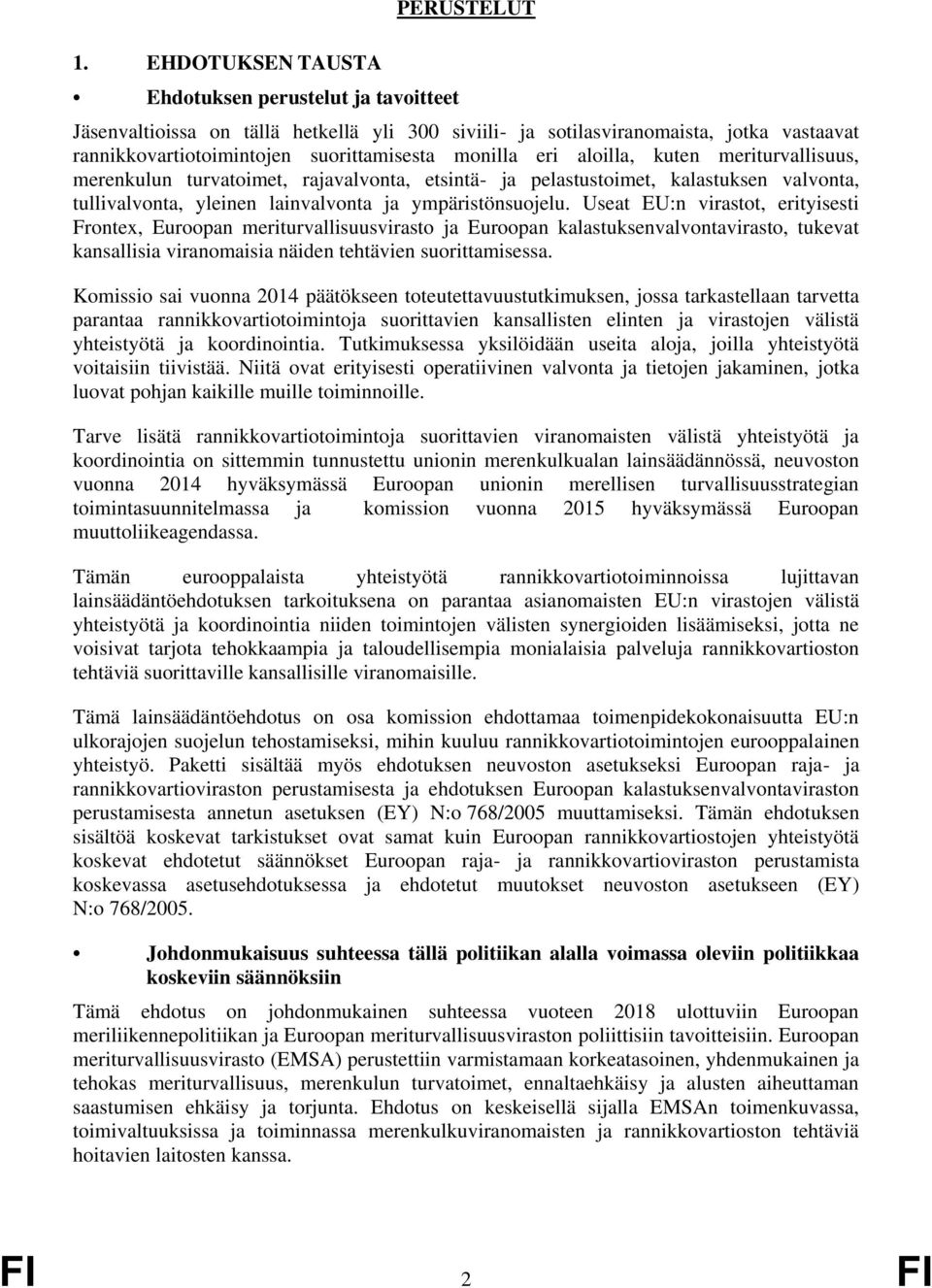 ympäristönsuojelu. Useat EU:n virastot, erityisesti Frontex, Euroopan meriturvallisuusvirasto ja Euroopan kalastuksenvalvontavirasto, tukevat kansallisia viranomaisia näiden tehtävien suorittamisessa.