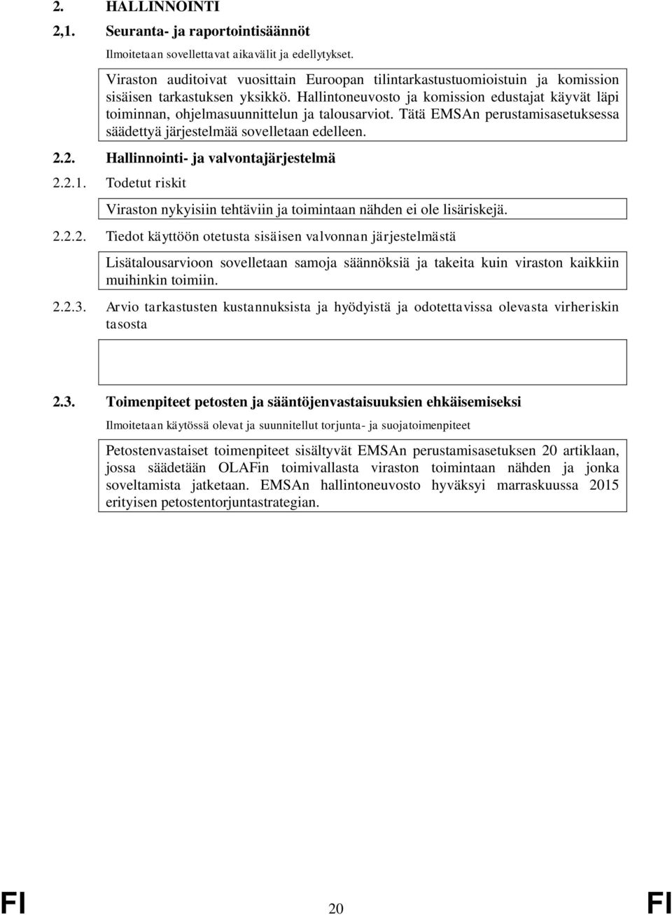 Hallintoneuvosto ja komission edustajat käyvät läpi toiminnan, ohjelmasuunnittelun ja talousarviot. Tätä EMSAn perustamisasetuksessa säädettyä järjestelmää sovelletaan edelleen. 2.