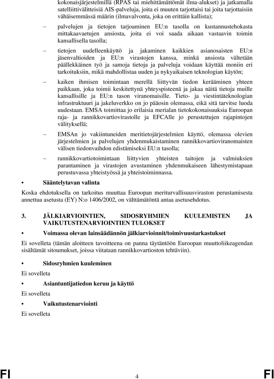 tasolla; tietojen uudelleenkäyttö ja jakaminen kaikkien asianosaisten EU:n jäsenvaltioiden ja EU:n virastojen kanssa, minkä ansiosta vältetään päällekkäinen työ ja samoja tietoja ja palveluja voidaan