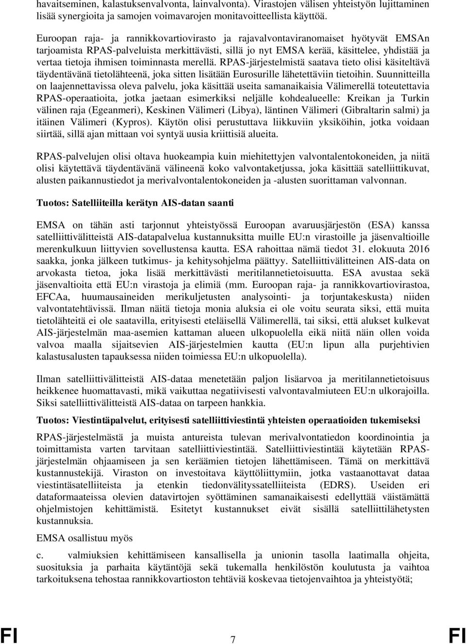 toiminnasta merellä. RPAS-järjestelmistä saatava tieto olisi käsiteltävä täydentävänä tietolähteenä, joka sitten lisätään Eurosurille lähetettäviin tietoihin.