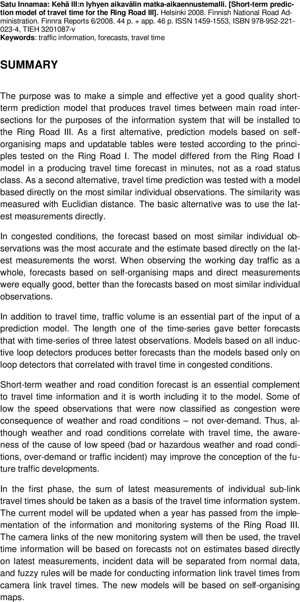 ISSN 1459-1553, ISBN 978-952-221-023-4, TIEH 3201087-v Keywords: traffic information, forecasts, travel time SUMMARY The purpose was to make a simple and effective yet a good quality shortterm