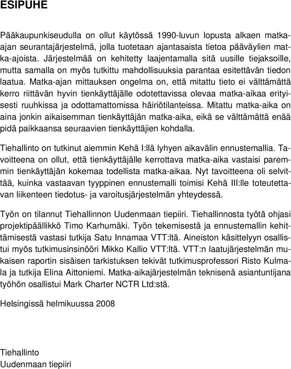 Matka-ajan mittauksen ongelma on, että mitattu tieto ei välttämättä kerro riittävän hyvin tienkäyttäjälle odotettavissa olevaa matka-aikaa erityisesti ruuhkissa ja odottamattomissa häiriötilanteissa.