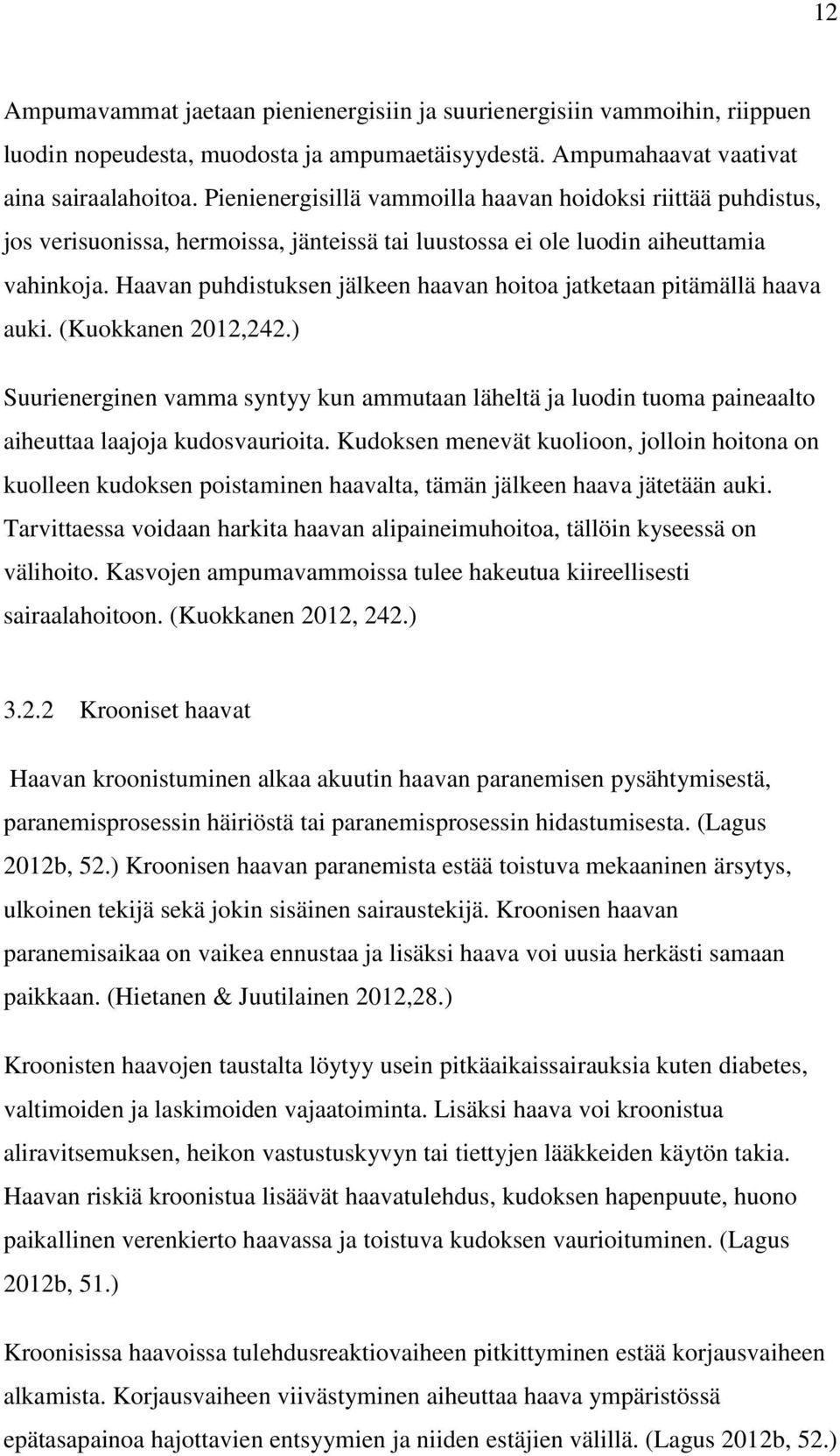 Haavan puhdistuksen jälkeen haavan hoitoa jatketaan pitämällä haava auki. (Kuokkanen 2012,242.