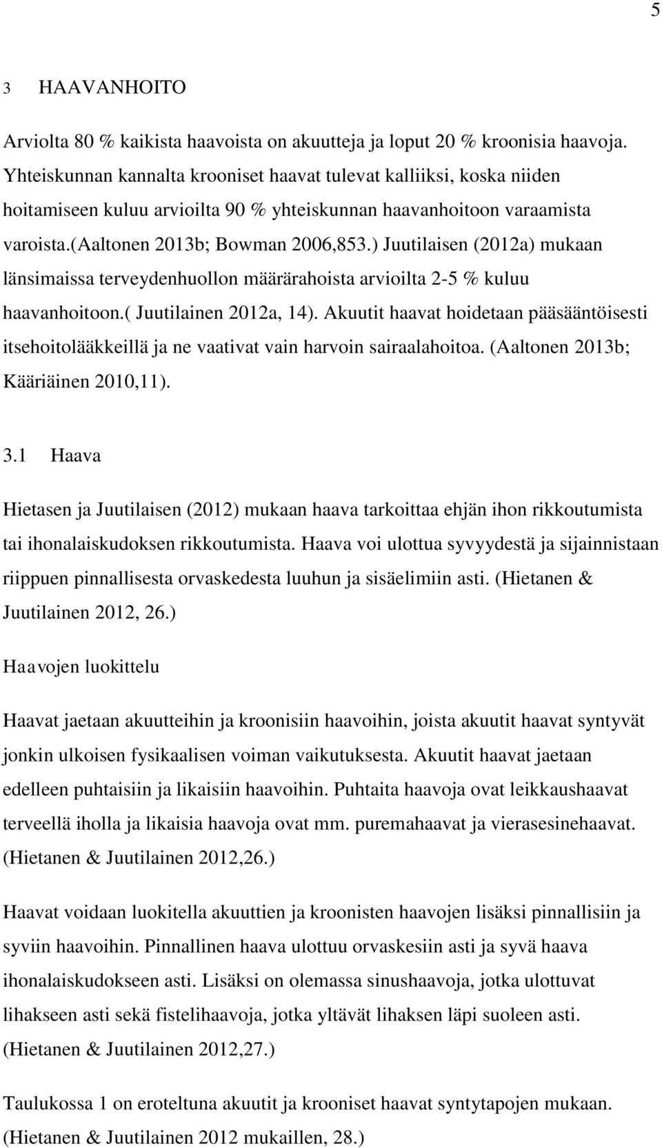 ) Juutilaisen (2012a) mukaan länsimaissa terveydenhuollon määrärahoista arvioilta 2-5 % kuluu haavanhoitoon.( Juutilainen 2012a, 14).