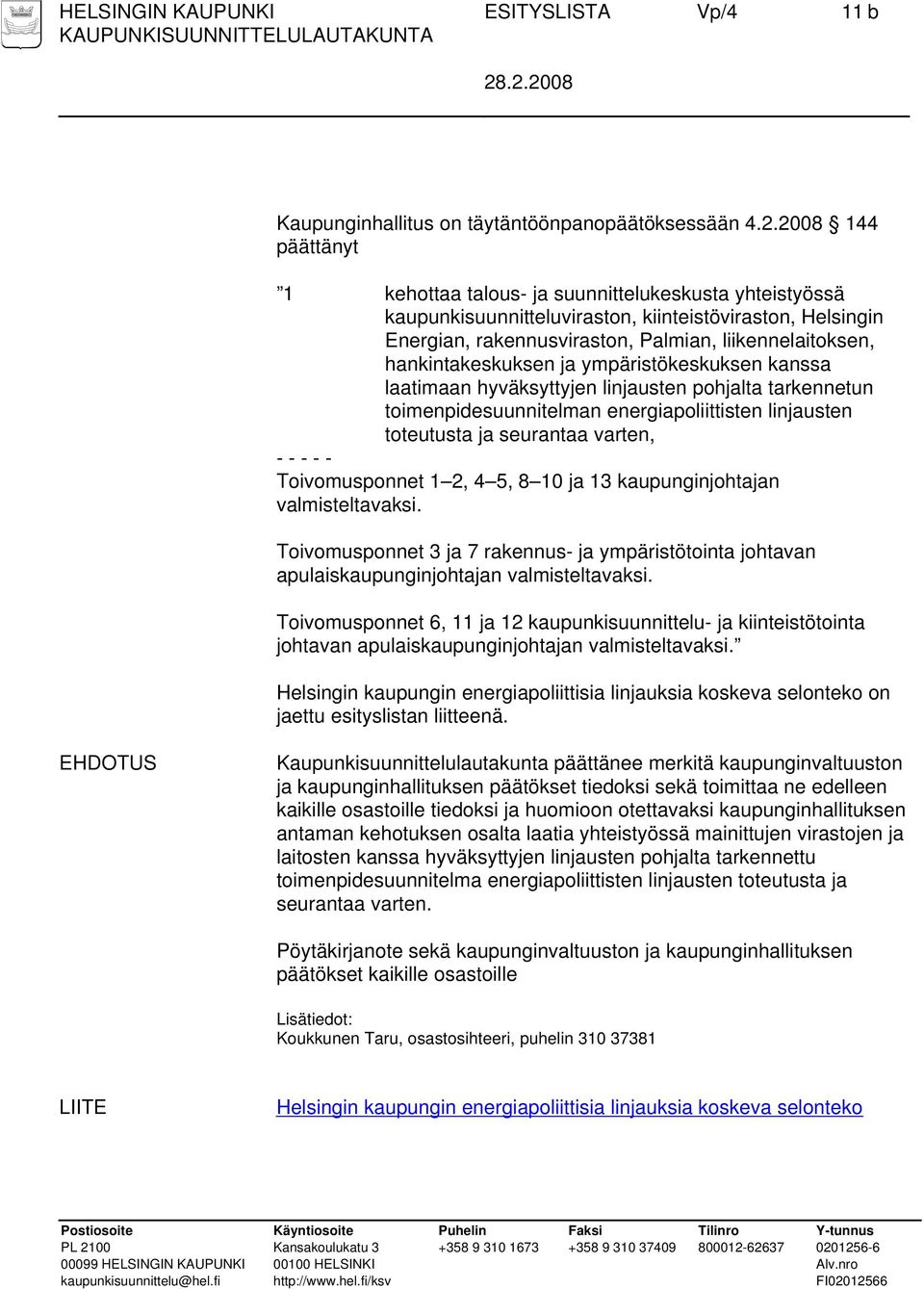 hankintakeskuksen ja ympäristökeskuksen kanssa laatimaan hyväksyttyjen linjausten pohjalta tarkennetun toimenpidesuunnitelman energiapoliittisten linjausten toteutusta ja seurantaa varten, - - - - -