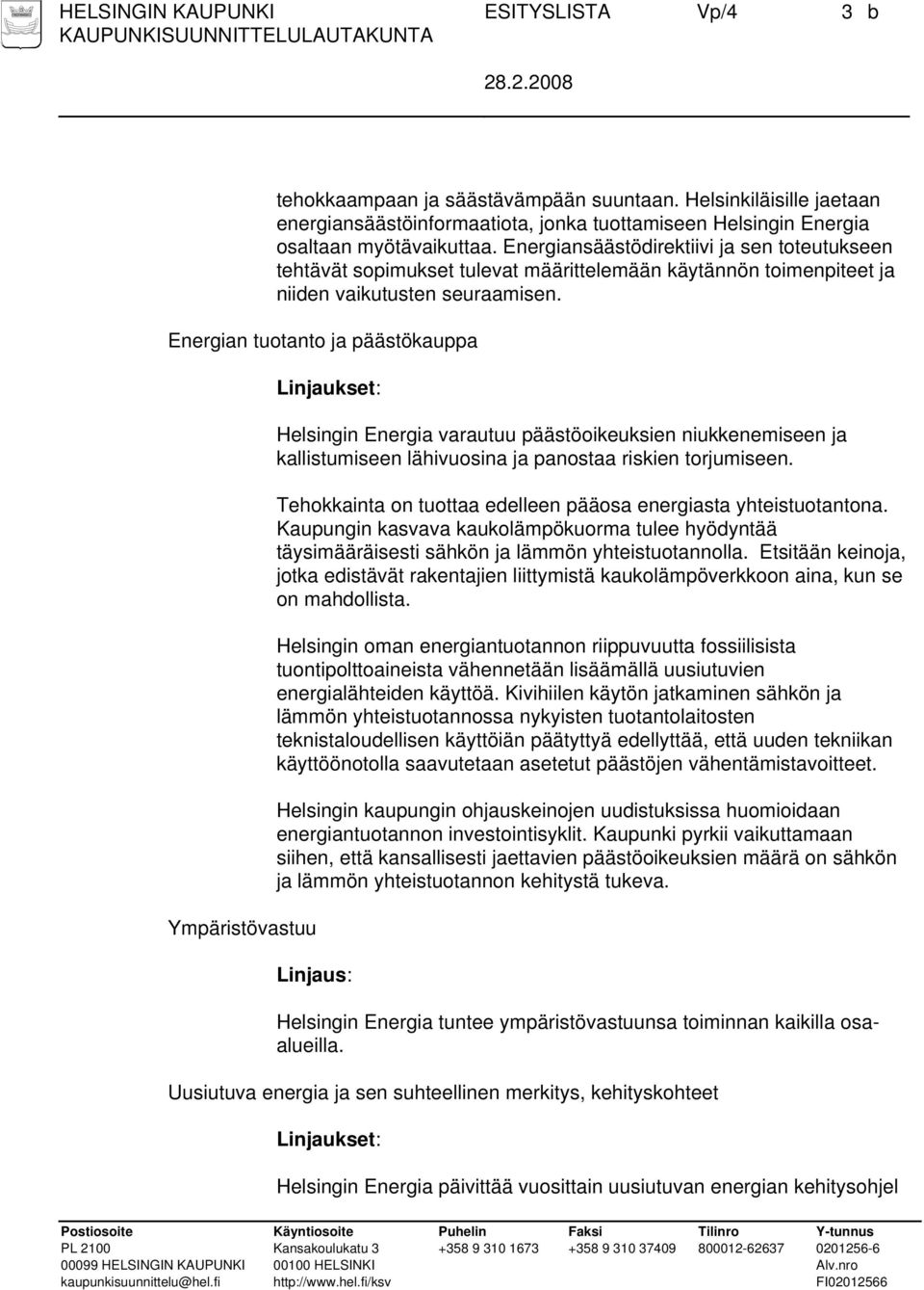 Energian tuotanto ja päästökauppa Ympäristövastuu Helsingin Energia varautuu päästöoikeuksien niukkenemiseen ja kallistumiseen lähivuosina ja panostaa riskien torjumiseen.