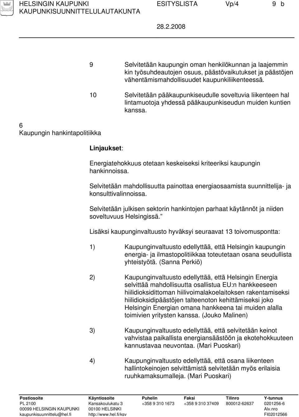 Energiatehokkuus otetaan keskeiseksi kriteeriksi kaupungin hankinnoissa. Selvitetään mahdollisuutta painottaa energiaosaamista suunnittelija- ja konsulttivalinnoissa.