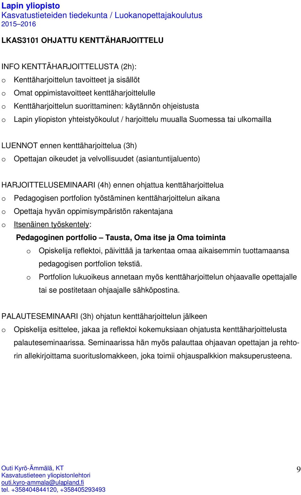 (asiantuntijaluento) HARJOITTELUSEMINAARI (4h) ennen ohjattua kenttäharjoittelua o Pedagogisen portfolion työstäminen kenttäharjoittelun aikana o Opettaja hyvän oppimisympäristön rakentajana o