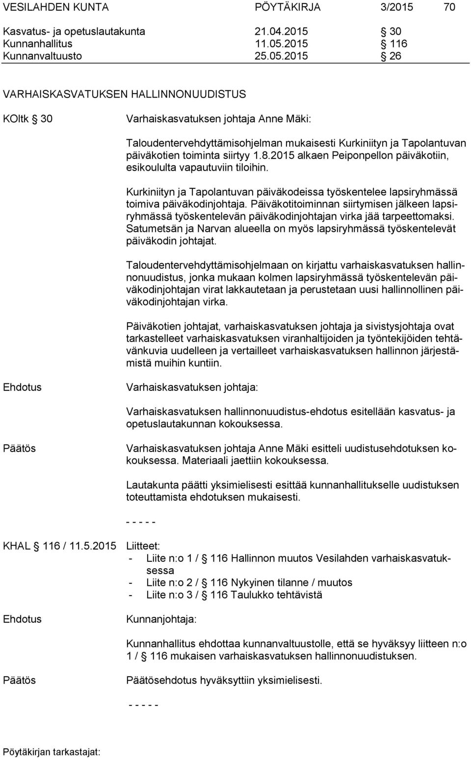2015 26 VARHAISKASVATUKSEN HALLINNONUUDISTUS KOltk 30 Varhaiskasvatuksen johtaja Anne Mäki: Taloudentervehdyttämisohjelman mukaisesti Kurkiniityn ja Tapolantuvan päiväkotien toiminta siirtyy 1.8.