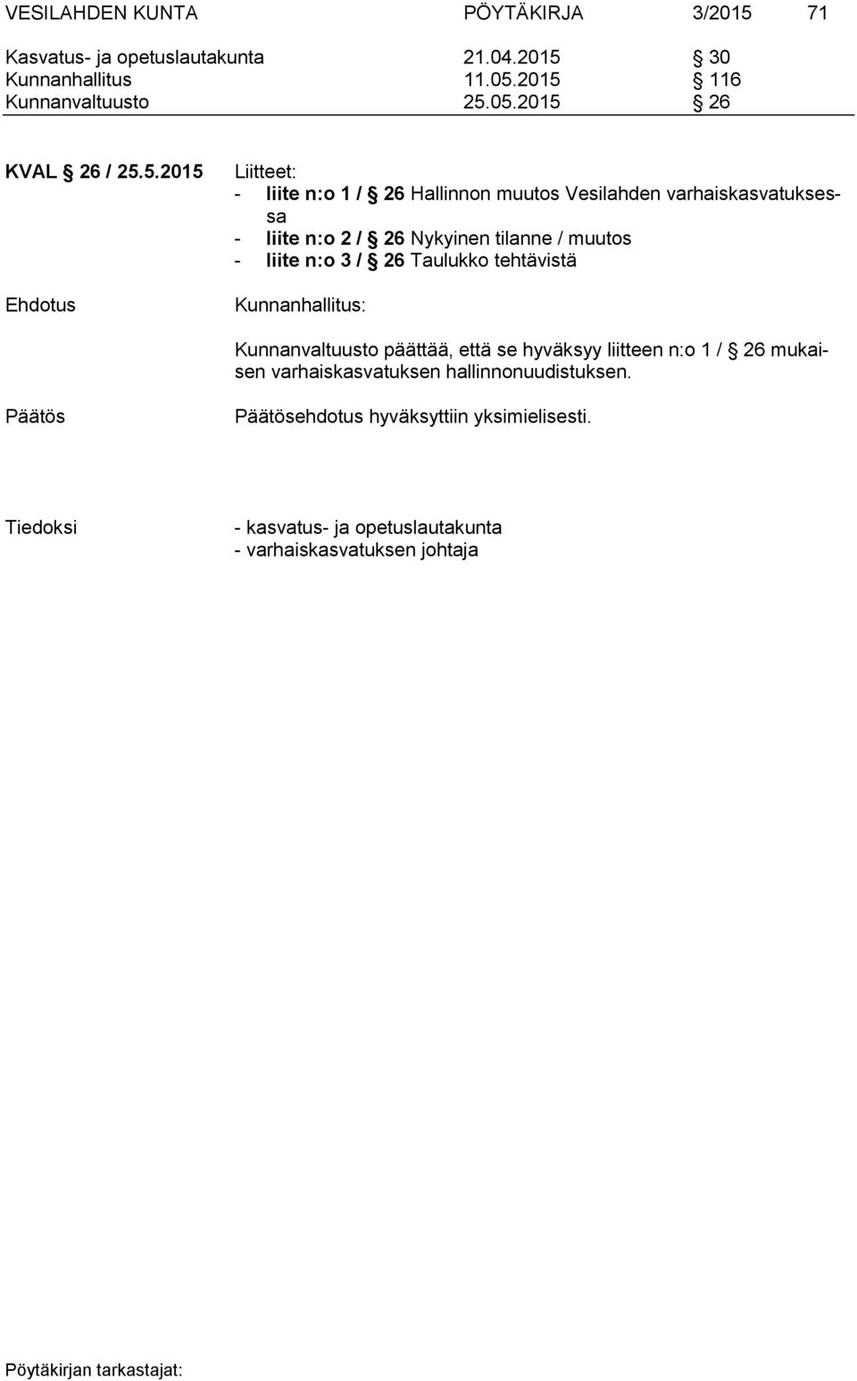 n:o 3 / 26 Taulukko tehtävistä Kunnanhallitus: Kunnanvaltuusto päättää, että se hyväksyy liitteen n:o 1 / 26 mukaisen varhaiskasvatuksen