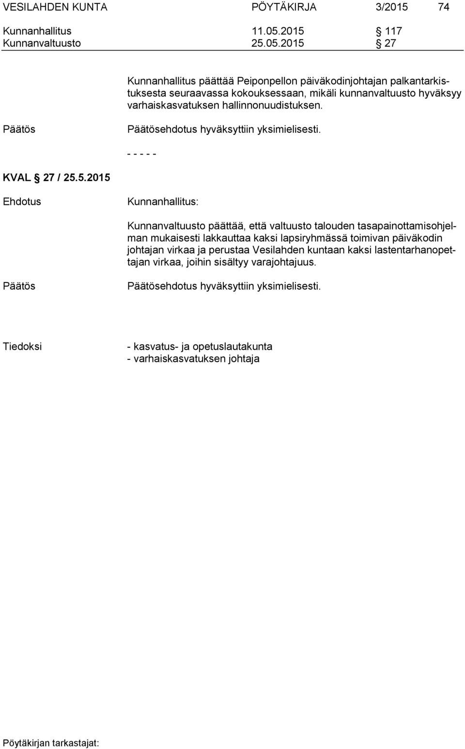 2015 27 Kunnanhallitus päättää Peiponpellon päiväkodinjohtajan palkantarkistuksesta seuraavassa kokouksessaan, mikäli kunnanvaltuusto hyväksyy varhaiskasvatuksen