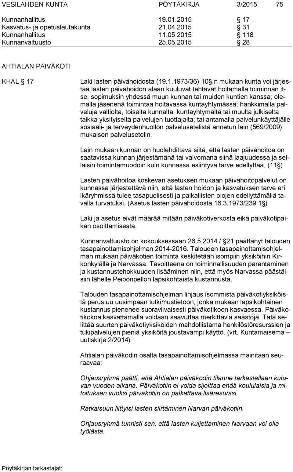hoitavassa kuntayhtymässä; hankkimalla palveluja valtiolta, toiselta kunnalta, kuntayhtymältä tai muulta julkiselta taikka yksityiseltä palvelujen tuottajalta; tai antamalla palvelunkäyttäjälle