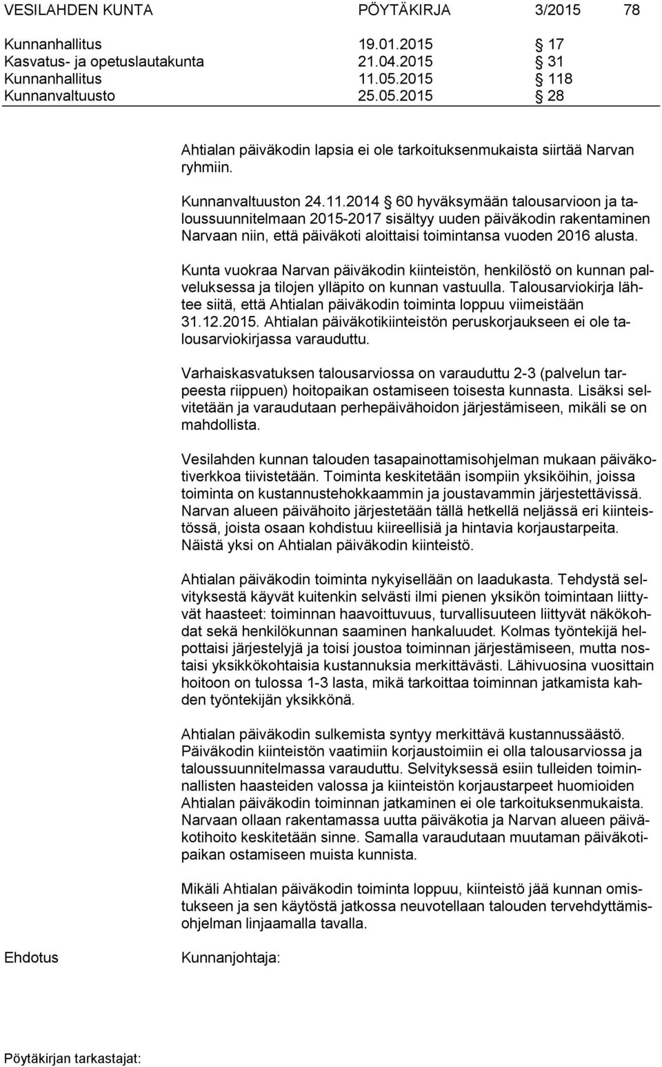 Kunta vuokraa Narvan päiväkodin kiinteistön, henkilöstö on kunnan palveluksessa ja tilojen ylläpito on kunnan vastuulla.