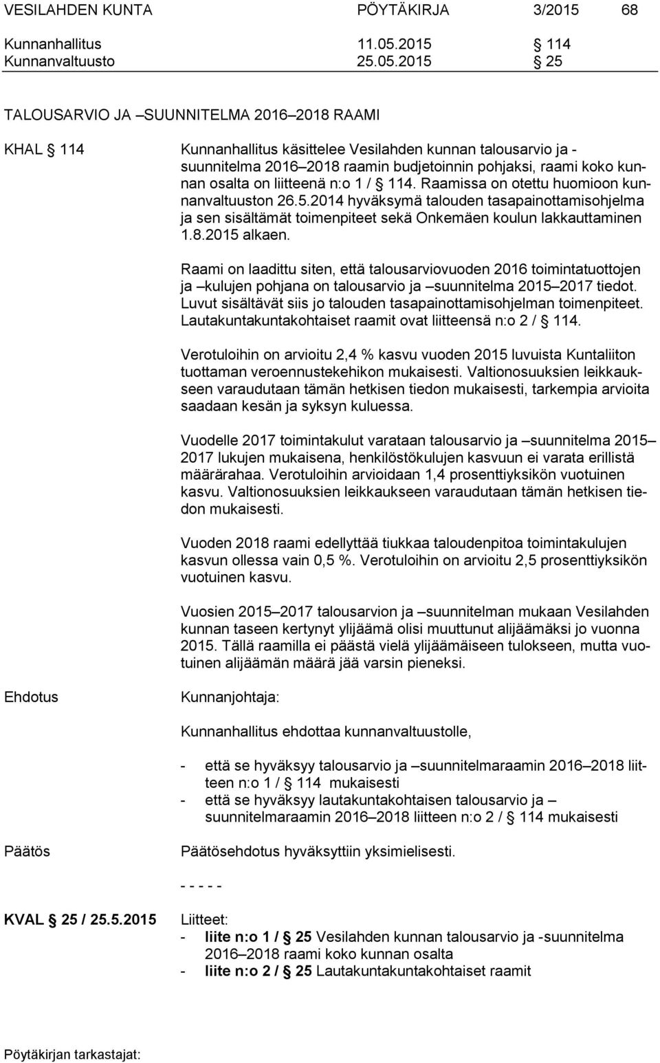 2015 25 TALOUSARVIO JA SUUNNITELMA 2016 2018 RAAMI KHAL 114 Kunnanhallitus käsittelee Vesilahden kunnan talousarvio ja - suunnitelma 2016 2018 raamin budjetoinnin pohjaksi, raami koko kunnan osalta