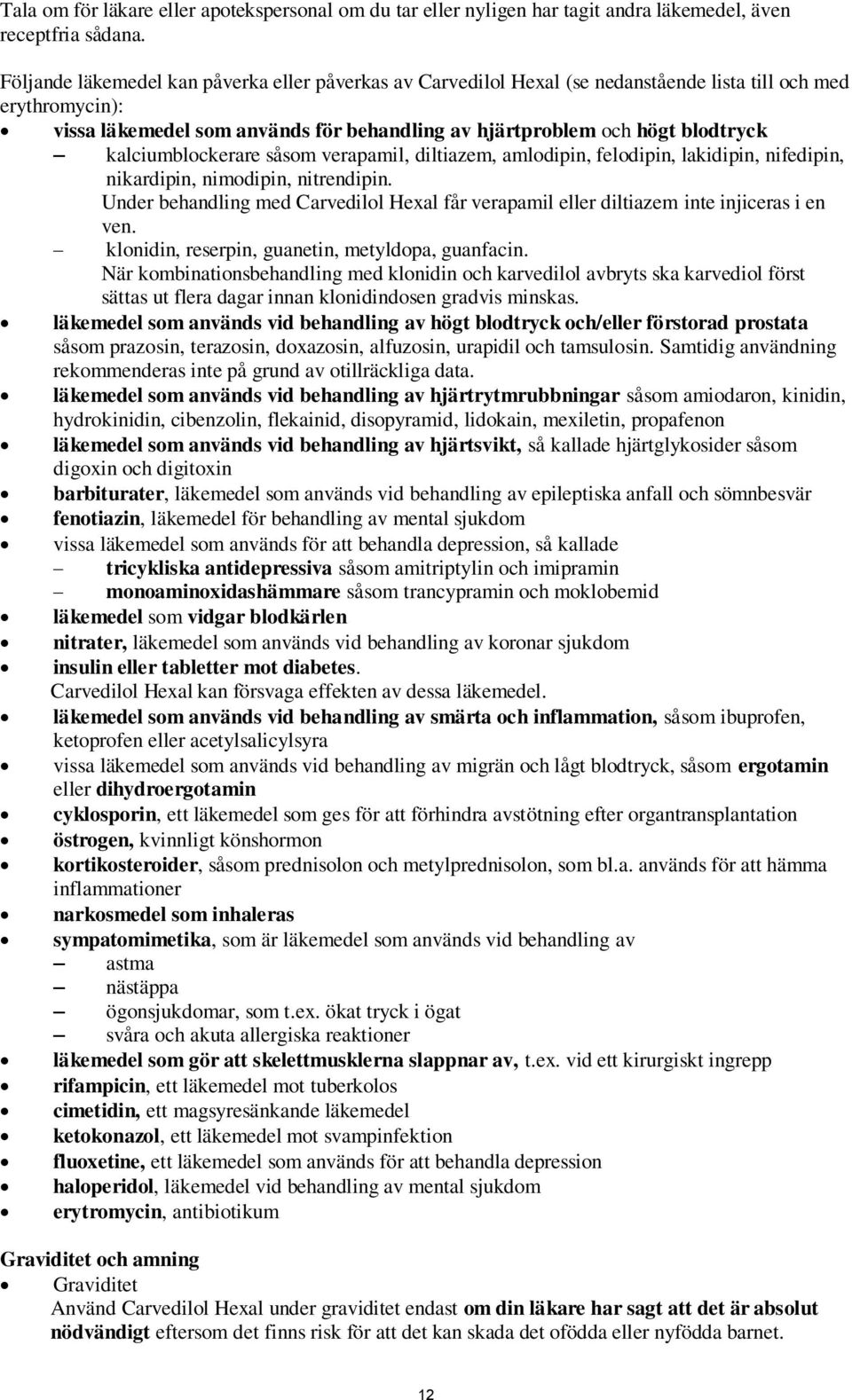 kalciumblockerare såsom verapamil, diltiazem, amlodipin, felodipin, lakidipin, nifedipin, nikardipin, nimodipin, nitrendipin.