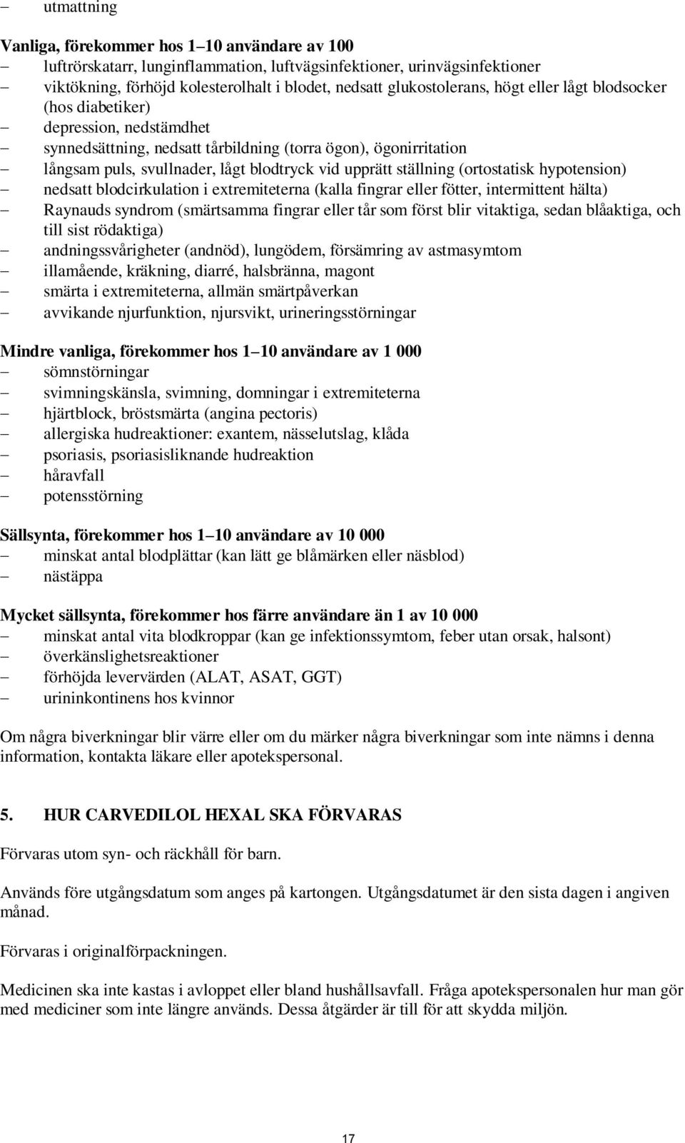 upprätt ställning (ortostatisk hypotension) nedsatt blodcirkulation i extremiteterna (kalla fingrar eller fötter, intermittent hälta) Raynauds syndrom (smärtsamma fingrar eller tår som först blir