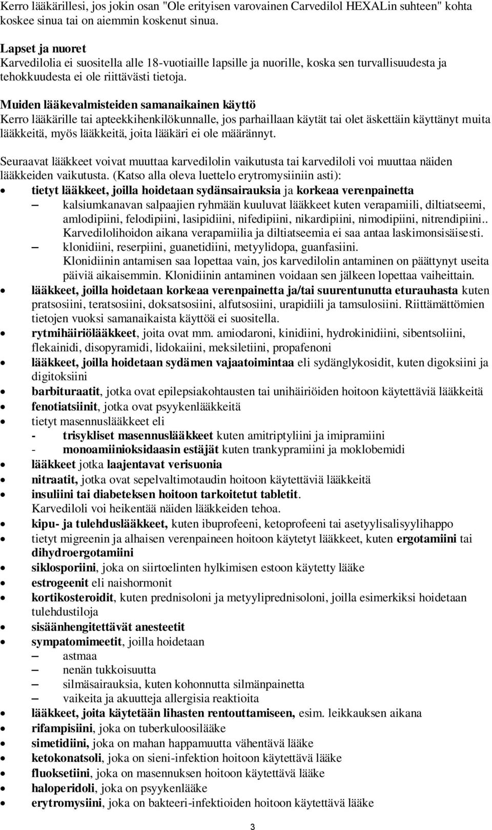 Muiden lääkevalmisteiden samanaikainen käyttö Kerro lääkärille tai apteekkihenkilökunnalle, jos parhaillaan käytät tai olet äskettäin käyttänyt muita lääkkeitä, myös lääkkeitä, joita lääkäri ei ole