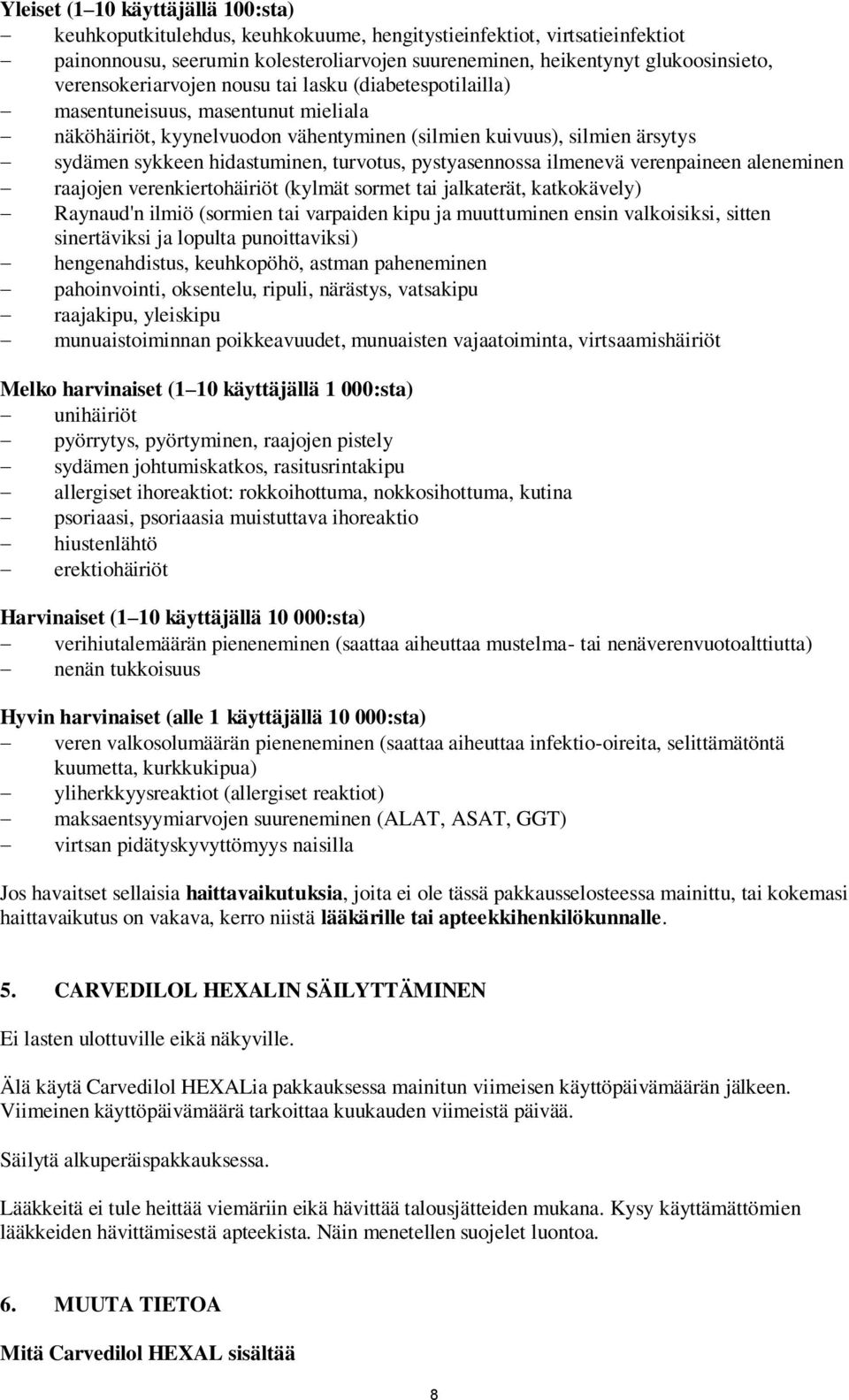 turvotus, pystyasennossa ilmenevä verenpaineen aleneminen raajojen verenkiertohäiriöt (kylmät sormet tai jalkaterät, katkokävely) Raynaud'n ilmiö (sormien tai varpaiden kipu ja muuttuminen ensin