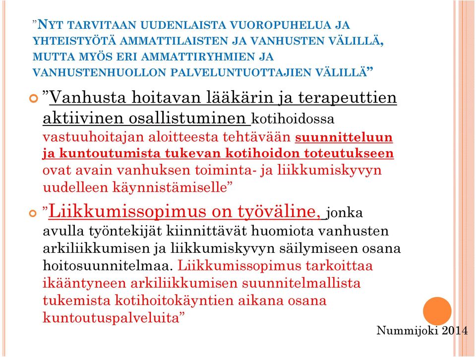 vanhuksen toiminta- ja liikkumiskyvyn uudelleen käynnistämiselle Liikkumissopimus on työväline, jonka avulla työntekijät kiinnittävät huomiota vanhusten arkiliikkumisen ja