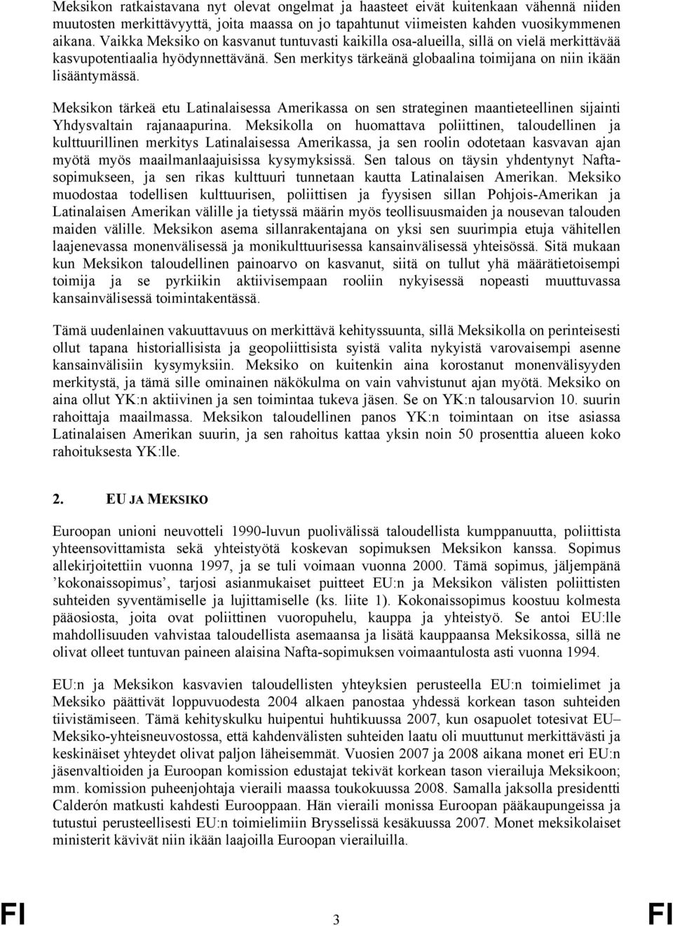 Meksikon tärkeä etu Latinalaisessa Amerikassa on sen strateginen maantieteellinen sijainti Yhdysvaltain rajanaapurina.