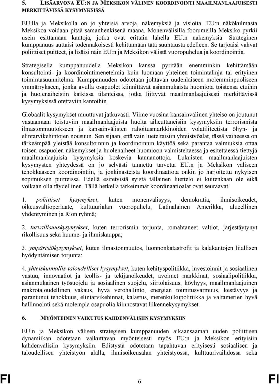 Strateginen kumppanuus auttaisi todennäköisesti kehittämään tätä suuntausta edelleen. Se tarjoaisi vahvat poliittiset puitteet, ja lisäisi näin EU:n ja Meksikon välistä vuoropuhelua ja koordinointia.