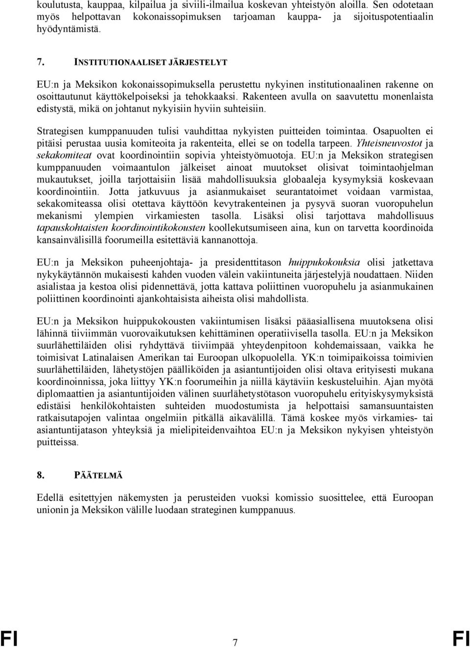 Rakenteen avulla on saavutettu monenlaista edistystä, mikä on johtanut nykyisiin hyviin suhteisiin. Strategisen kumppanuuden tulisi vauhdittaa nykyisten puitteiden toimintaa.