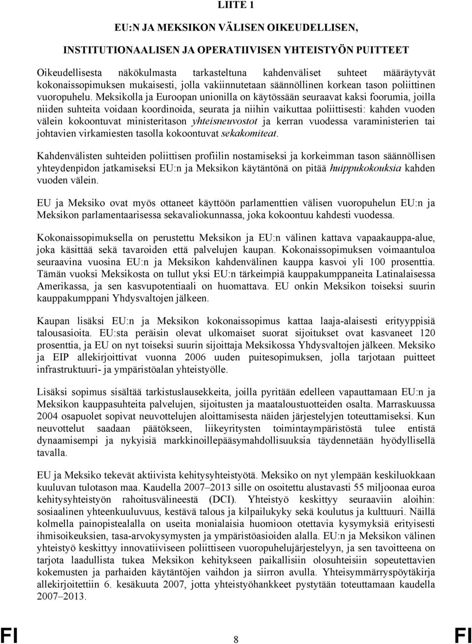 Meksikolla ja Euroopan unionilla on käytössään seuraavat kaksi foorumia, joilla niiden suhteita voidaan koordinoida, seurata ja niihin vaikuttaa poliittisesti: kahden vuoden välein kokoontuvat