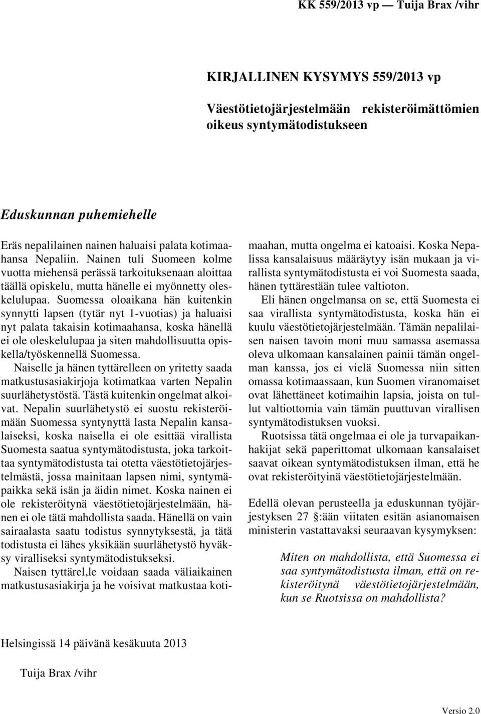 Suomessa oloaikana hän kuitenkin synnytti lapsen (tytär nyt 1-vuotias) ja haluaisi nyt palata takaisin kotimaahansa, koska hänellä ei ole oleskelulupaa ja siten mahdollisuutta opiskella/työskennellä