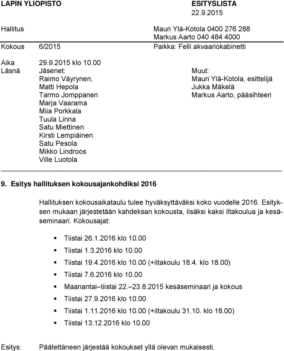 2016 klo 10.00 Tiistai 19.4.2016 klo 10.00 (+iltakoulu 18.4. klo 18.00) Tiistai 7.6.2016 klo 10.00 Maanantai tiistai 22. 23.8.2015 kesäseminaari ja kokous Tiistai 27.