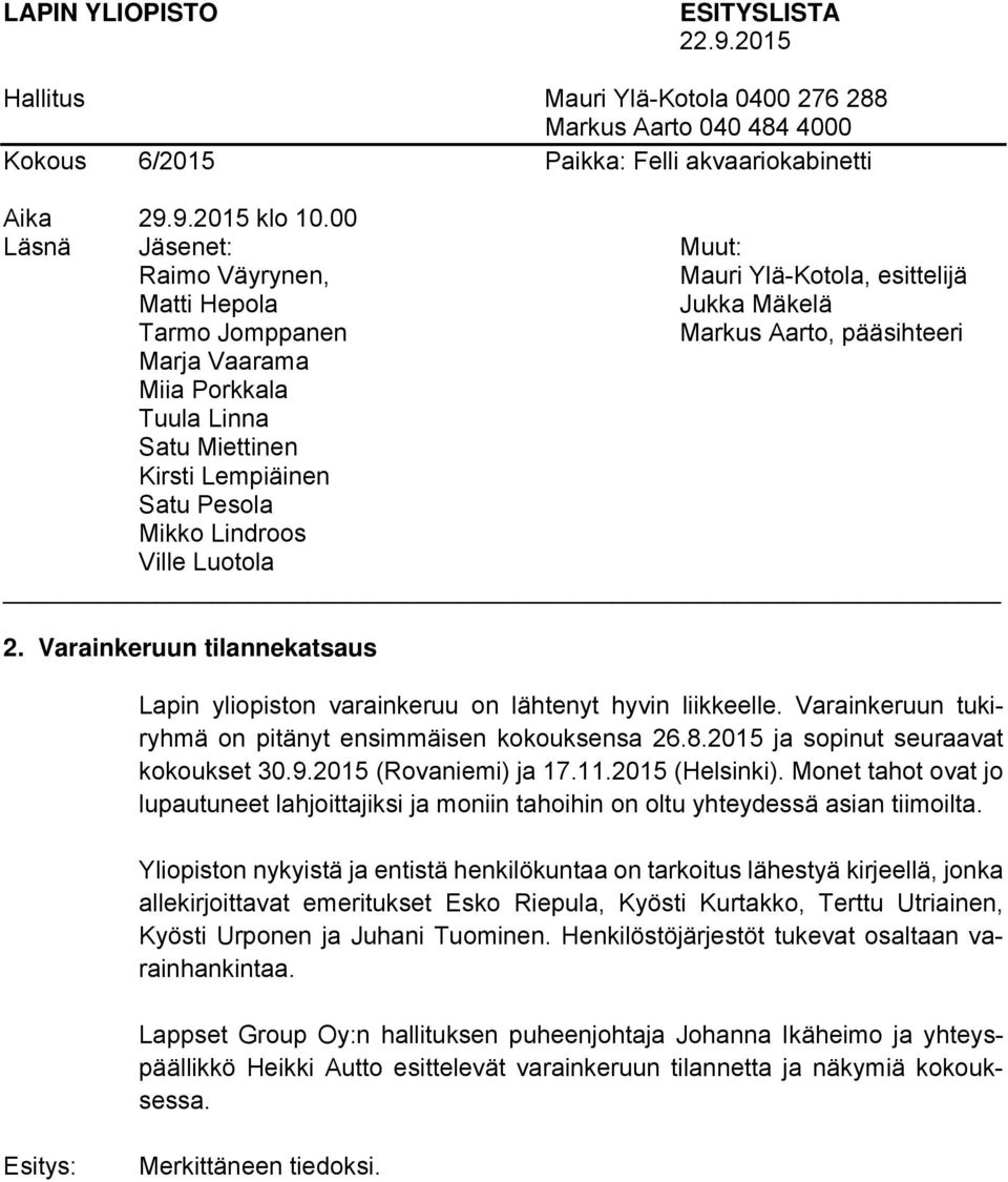 Yliopiston nykyistä ja entistä henkilökuntaa on tarkoitus lähestyä kirjeellä, jonka allekirjoittavat emeritukset Esko Riepula, Kyösti Kurtakko, Terttu Utriainen, Kyösti Urponen ja Juhani