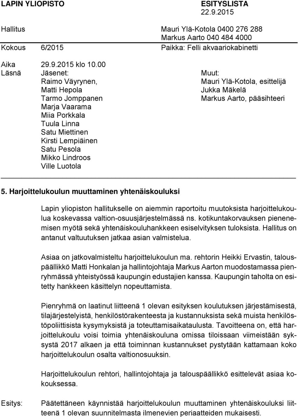 rehtorin Heikki Ervastin, talouspäällikkö Matti Honkalan ja hallintojohtaja Markus Aarton muodostamassa pienryhmässä yhteistyössä kaupungin edustajien kanssa.
